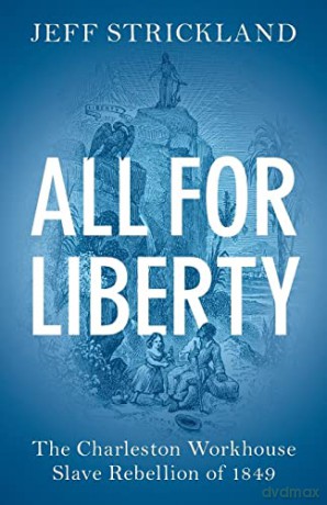 All for Liberty: The Charleston Workhouse Slave Rebellion of 1849 - Jeff Strickland [KSIĄŻKA]