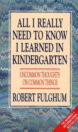 All I Really Need to Know I Learned in Kindergarten: Uncommon Thoughts on Common Things - Robert Fulghum [KSIĄŻKA]