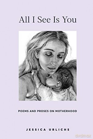All I See Is You: Poems and Prose on Motherhood (2) (Jessica Urlichs: Early Motherhood Poetry and Prose Collection) - Jessica Urlichs [KSIĄŻKA]