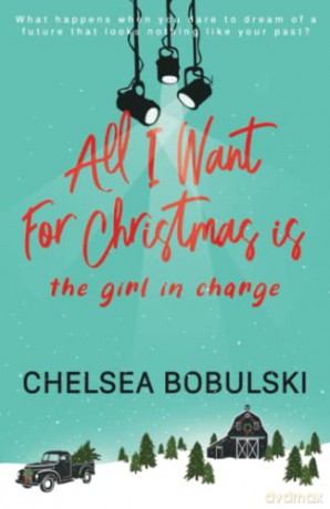 All I Want For Christmas is the Girl in Charge: A YA Holiday Romance: 2 - Chelsea Bobulski [KSIĄŻKA]