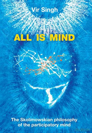 All Is Mind: The Skolimowskian Philosophy of the Participatory Mind - Vir Singh [KSIĄŻKA]