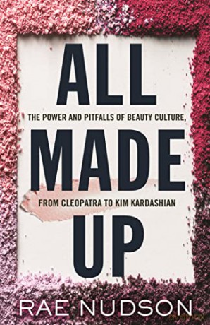 All Made Up: The Power and Pitfalls of Beauty Culture, from Cleopatra to Kim Kardashian - Rae Nudson [KSIĄŻKA]