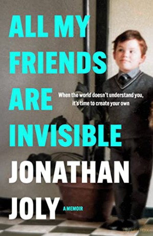All My Friends Are Invisible: When the World Doesn't Understand You, It's Time to Create Your Own - Jonathan Joly [KSIĄŻKA]