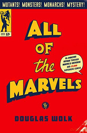 All of the Marvels: An Amazing Voyage into Marvel's Universe and 27,000 Superhero Comics - Douglas Wolk [KSIĄŻKA]