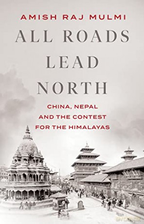 All Roads Lead North: China, Nepal and the Contest for the Himalayas - Amish Raj Mulmi [KSIĄŻKA]