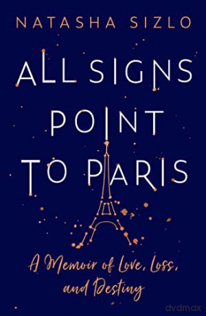 All Signs Point to Paris: A Memoir of Love, Loss and Destiny - Natasha Sizlo [KSIĄŻKA]
