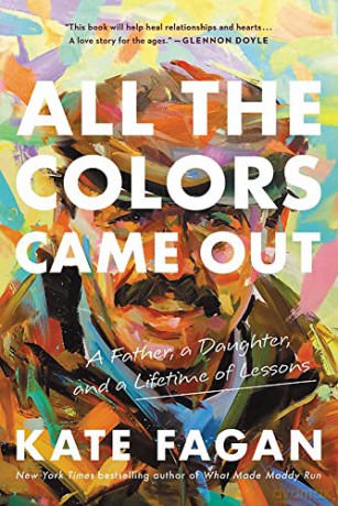 All the Colors Came Out: A Father, a Daughter, and a Lifetime of Lessons - Kate Fagan [KSIĄŻKA]
