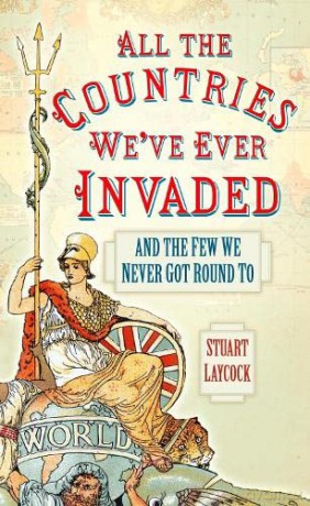 All the Countries We've Ever Invaded: And the Few We Never Got Round To - Stuart Laycock [KSIĄŻKA]