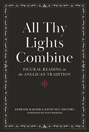 All Thy Lights Combine: Figural Reading in the Anglican Tradition - Ephraim Radner [KSIĄŻKA]
