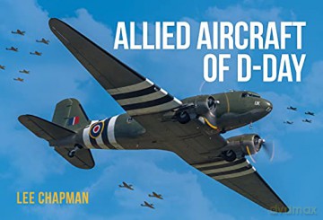 Allied Aircraft of D-Day: A Photographic Guide to the Surviving Aircraft of the Normandy Invasion - Chapman Lee [KSIĄŻKA]