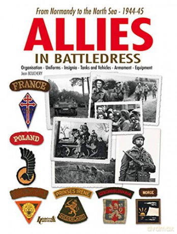 Allied Forces Under the Battledress: From Normandy to the North Sea - 1944-45 - Jean Bouchery [KSIĄŻKA]