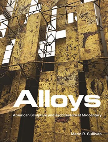 Alloys: American Sculpture and Architecture at Midcentury - Sullivan [KSIĄŻKA]