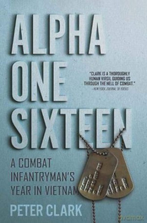 Alpha One Sixteen: A Combat Infantryman's Year in Vietnam - Peter Clark [KSIĄŻKA]
