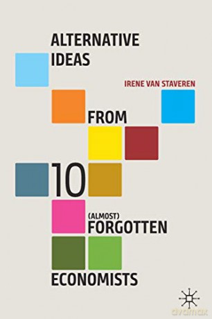 Alternative Ideas from 10 (Almost) Forgotten Economists - Irene van Staveren [KSIĄŻKA]