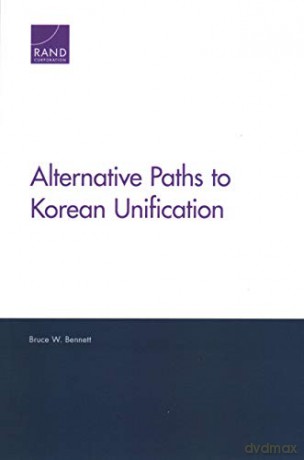 Alternative Paths to Korean Unification - Bruce W Bennett [KSIĄŻKA]