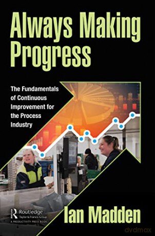 Always Making Progress: The Fundamentals of Continuous Improvement for the Process Industry - Ian Madden [KSIĄŻKA]