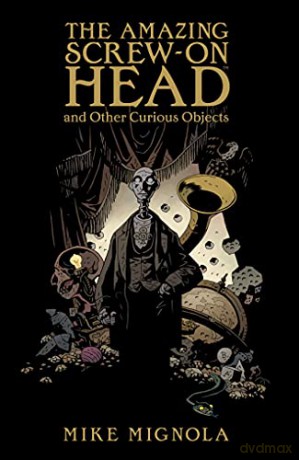 Amazing Screw-On Head, The: And Other Curious Objects - Mignola [KSIĄŻKA]