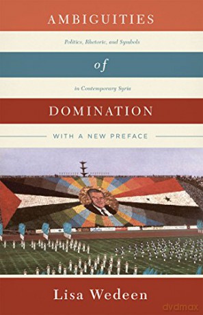 Ambiguities of Domination: Politics, Rhetoric, and Symbols in Contemporary Syria - Lisa Wedeen [KSIĄŻKA]