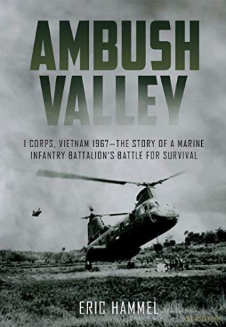 Ambush Valley: I Corps, Vietnam 1967-the Story of a Marine Infantry Battalion's Battle for Survival - Eric Hammel [KSIĄŻKA]