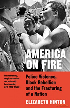 America on Fire: Police Violence, Black Rebellion and the Fracturing of a Nation - Elizabeth Hinton [KSIĄŻKA]