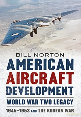 American Aircraft Development Second World War Legacy: 1945-1953 and the Korean Conflict - Bill Norton [KSIĄŻKA]