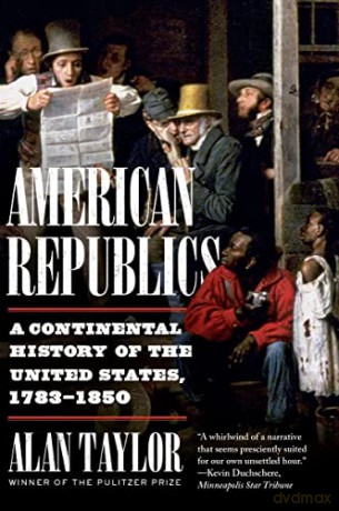 American Republics: A Continental History of the United States, 1783-1850 - Alan Taylor [KSIĄŻKA]