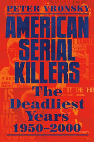 American Serial Killers: The Deadliest Years 1950-2000 - Peter Vronsky [KSIĄŻKA]