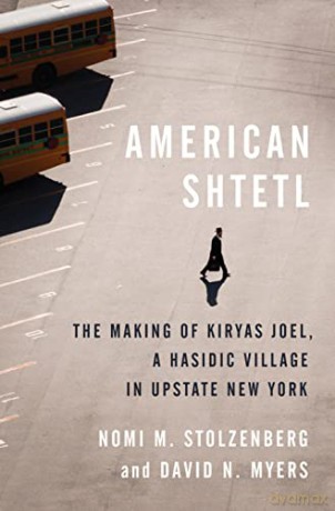 American Shtetl: The Making of Kiryas Joel, a Hasidic Village in Upstate New York - David N.,Stolzenberg, Nomi M. Myers [KSIĄŻKA]