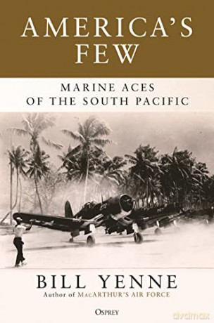 America's Few: Marine Aces of the South Pacific - Bill Yenne [KSIĄŻKA]