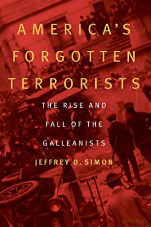 America's Forgotten Terrorists: The Rise and Fall of the Galleanists - Jeffrey D. Simon [KSIĄŻKA]