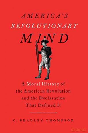 America's Revolutionary Mind: A Moral History of the American Revolution and the Declaration That Defined It - C. Bradley Thompson [KSIĄŻKA]