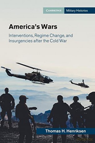 America's Wars: Interventions, Regime Change, and Insurgencies after the Cold War (Cambridge Military Histories) - Thomas H. Henriksen [KSIĄŻKA]
