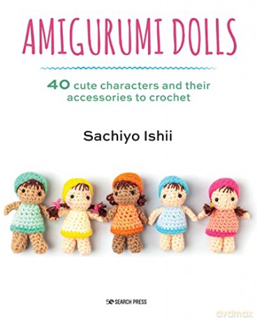Amigurumi Dolls: 40 cute characters and their accessories to crochet - Sachiyo Ishii [KSIĄŻKA]