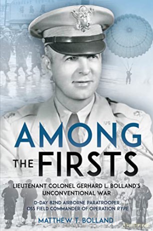 Among the Firsts: Lieutenant Colonel Gerhard L. Bolland's Unconventional War: D-Day 82nd Airborne Paratrooper, OSS Special Forces Commander of Operation Rype - Matthew T. Bolland [KSIĄŻKA]