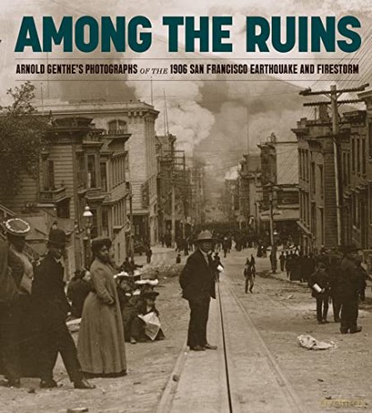 Among the Ruins: Arnold Genthe's Photographs of the 1906 San Francisco Earthquake and Firestorm - Karin Breuer [KSIĄŻKA]
