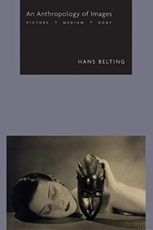 An Anthropology of Images: Picture, Medium, Body - Hans Belting [KSIĄŻKA]