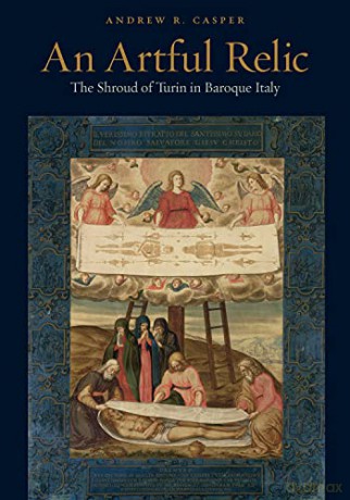 An Artful Relic: The Shroud of Turin in Baroque Italy - Casper [KSIĄŻKA]