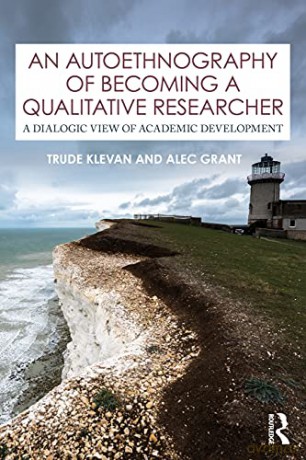 An Autoethnography of Becoming A Qualitative Researcher: A Dialogic View of Academic Development - Trude Klevan [KSIĄŻKA]