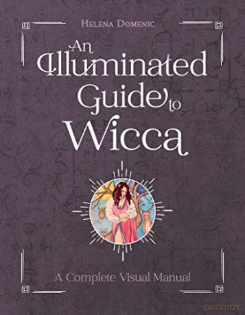 An Illuminated Guide to Wicca: A Complete Visual Manual - Helena Domenic [KSIĄŻKA]