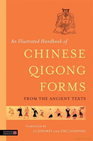 An Illustrated Handbook of Chinese Qigong Forms from the Ancient Texts - Compiled by Li Jingwei and Zhu Jianping [KSIĄŻKA]