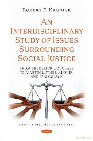 An Interdisciplinary Study of Issues Surrounding Social Justice: From Frederick Douglass to Martin Luther King Jr. and Malcolm X (Social Issues, Justice and Status) - Robert F. Kronick [KSIĄŻKA]