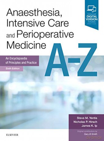Anaesthesia, Intensive Care and Perioperative Medicine A-Z: An Encyclopaedia of Principles and Practice, 6e (FRCA Study Guides) - Steve Yentis BSc MBBS FRCA MD MA [KSIĄŻKA]