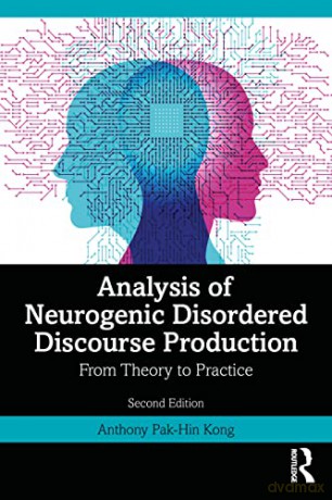 Analysis of Neurogenic Disordered Discourse Production: Theories, Assessment and Treatment - Anthony Pak-Hin Kong [KSIĄŻKA]