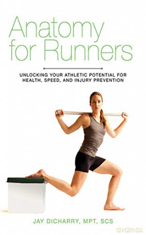 Anatomy for Runners: Unlocking Your Athletic Potential for Health, Speed, and Injury Prevention - Jay Dicharry [KSIĄŻKA]