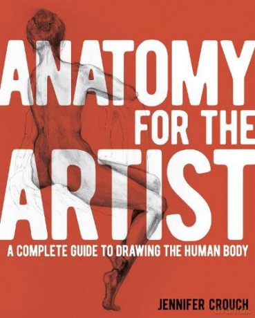 Anatomy for the Artist: A Complete Guide to Drawing the Human Body - Jennifer Crouch [KSIĄŻKA]