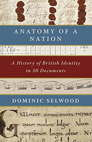 Anatomy of a Nation: A History of British Identity in 50 Documents - Dominic Selwood [KSIĄŻKA]