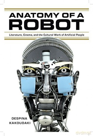 Anatomy of a Robot: Literature, Cinema, and the Cultural Work of Artificial People - Despina Kakoudaki [KSIĄŻKA]