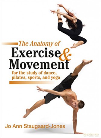 Anatomy of Exercise and Movement for the Study of Dance, Pilates, Sports, and Yoga - Jo Ann Staugaard-Jones [KSIĄŻKA]