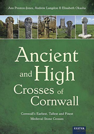 Ancient and High Crosses of Cornwall: Cornwall's Earliest, Tallest and Finest Medieval Stone Crosses: Cornwall's Earliest, Tallest and Finest Medieval Stone Crosses - Ann Preston Jones [KSIĄŻKA]