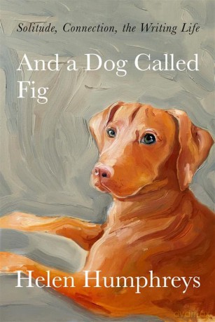 And A Dog called Fig: Solitude, Connection, the Writing Life - Helen Humphreys [KSIĄŻKA]